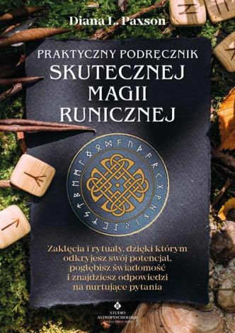 Praktyczny podręcznik skutecznej magii runicznej. Zaklęcia i rytuały, dzięki którym odkryjesz swój potencjał, pogłębisz świadomość i znajdziesz odpowiedzi na nurtujące pytania