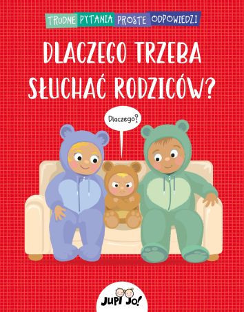 TRUDNE PYTANIA PROSTE ODPOWIEDZI: Dlaczego trzeba słuchać rodziców?