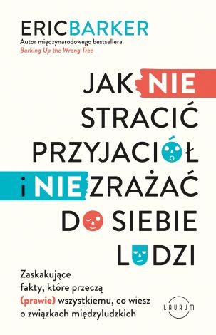 Jak NIE stracić przyjaciół i NIE zrażać do siebie ludzi