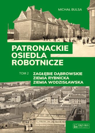 Patronackie osiedla robotnicze - cz. 2: Zagłębie Dąbrowskie, Ziemia Rybnicka, Ziemia Wodzisławska