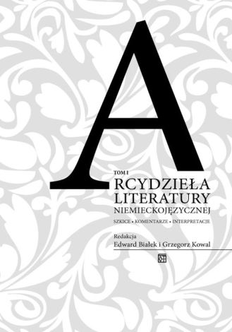 Arcydzieła literatury niemieckojęzycznej. Szkice – komentarze – interpretacje Tom 1