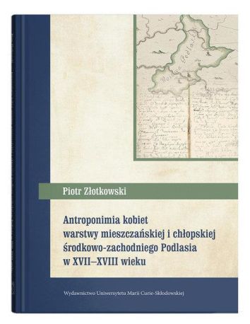 Antroponimia kobiet warstwy mieszczańskiej i chłopskiej środkowozachodniego Podlasia w XVII–XVIII wieku