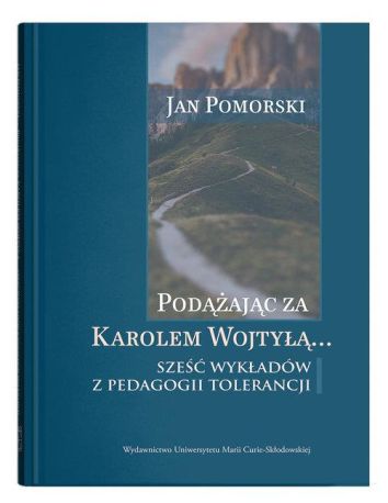 Podążając za Karolem Wojtyłą... Sześć wykładów z pedagogiki tolerancji