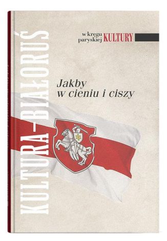 Kultura Białoruś. Jakby w cieniu i ciszy" (W kręgu paryskiej Kultury t. XXX)