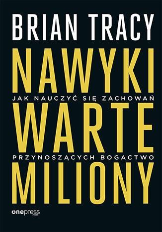 Nawyki warte miliony. Jak nauczyć się zachowań przynoszących bogactwo