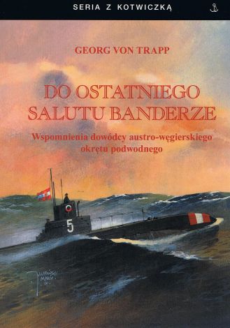 Do ostatniego salutu banderze. Wspomnienia dowódcy austro-węgierskiego okrętu podwodnego