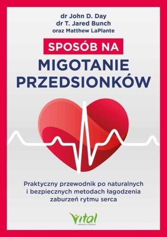 Sposób na migotanie przedsionków. Praktyczny przewodnik po naturalnych i bezpiecznych metodach łagodzenia zaburzeń rytmu serca