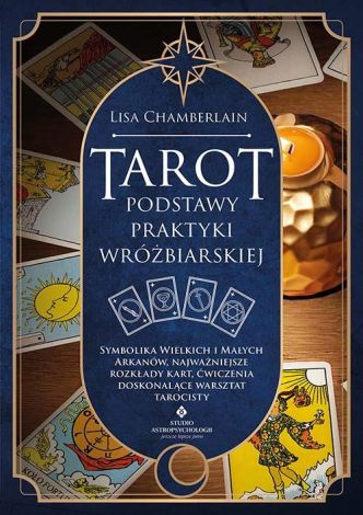 Tarot. Podstawy praktyki wróżbiarskiej. Symbolika Wielkich i Małych Arkanów, najważniejsze rozkłady kart, ćwiczenia doskonalące warsztat tarocisty