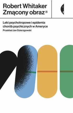 Zmącony obraz. Leki psychotropowe i epidemia chorób psychicznych w Ameryce