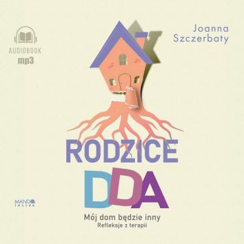 CD MP3 Rodzice DDA. Mój dom będzie inny. Refleksje z terapii (audiobook)