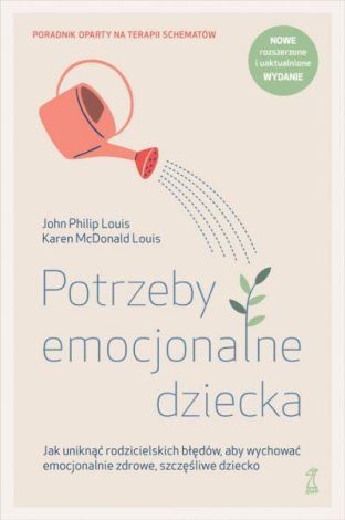 Potrzeby emocjonalne dziecka. Jak uniknąć rodzicielskich błędów, aby wychować emocjonalnie zdrowe, szczęśliwe dziecko