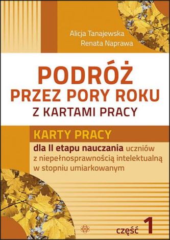 Podróż przez pory roku z kartami pracy. Część 1Karty pracy dla II etapu nauczania uczniów z niepełnosprawnością intelektualna w stopniu umiarkowanym (teczka)