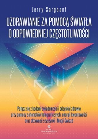 Uzdrawianie za pomocą światła o odpowiedniej częstotliwości. Połącz się z kodami świadomości i odzyskaj zdrowie przy pomocy schematów holograficznych, energii kwantowości oraz aktywacji szyszynki...