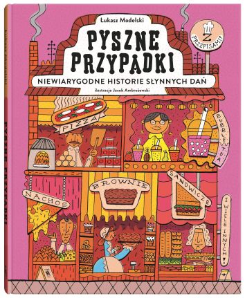 Pyszne przypadki. Niewiarygodne historie słynnych dań