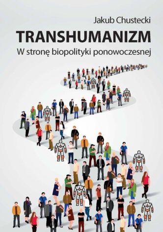 Transhumanizm W stronę biopolityki ponowoczesnej