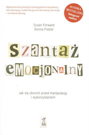 Szantaż emocjonalny Jak się obronić przed manipulacją i wykorzystaniem