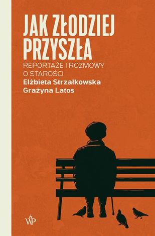 Jak złodziej przyszła. Reportaże i rozmowy o starości