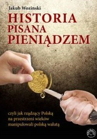 Historia pisana pieniądzem, czyli jak rządzący na przestrzeni wieków manipulowali polską walutą.