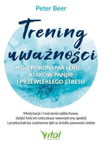 Trening uważności do pokonania lęku, ataków paniki i przewlekłego stresu. Medytacje i ćwiczenia oddechowe, dzięki którym odzyskasz wewnętrzny spokój i przekształcisz codzienne lęki w źródło...