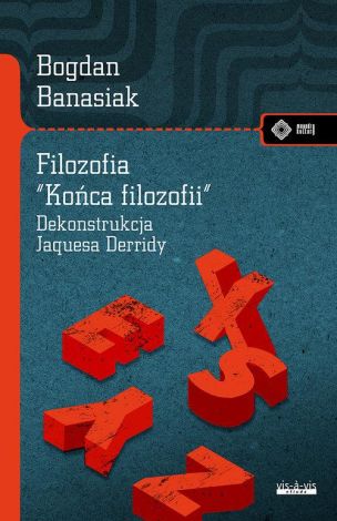 Filozofia "końca filozofii"Dekonstrukcja Jacquesa Derridy