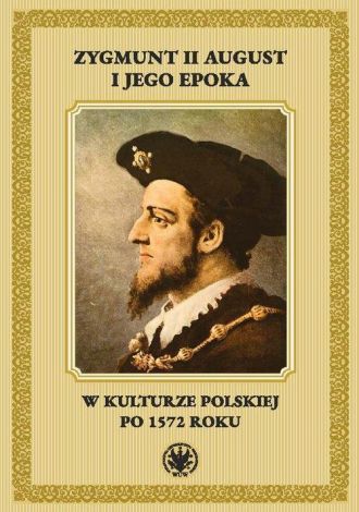 Zygmunt II August i jego epoka w kulturze polskiej po 1572 roku