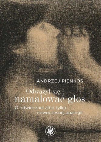 Odważył się namalować głos. O odwiecznej albo tylko nowoczesnej analogii