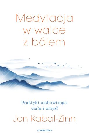 Medytacja w walce z bólem. Praktyki uzdrawiające ciało i umysł