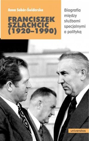 Franciszek Szlachcic (1920-1990) Biografia między służbami specjalnymi a polityką