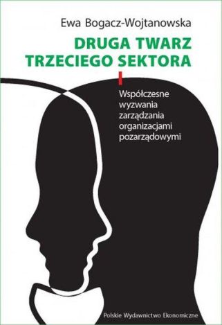 Druga twarz trzeciego sektora. Współczesne wyzwania zarządzania organizacjami pozarządowymi