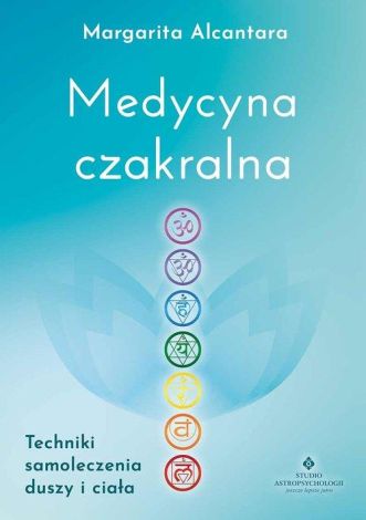 Medycyna czakralna. Techniki samoleczenia duszy i ciała