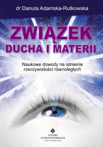 Związek ducha i materii. Naukowe dowody na istnienie rzeczywistości równoległych wyd. 2024