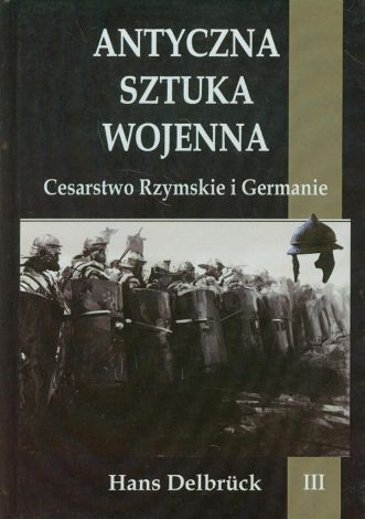 Antyczna sztuka wojenna Tom 3 Cesarstwo Rzymskie i Germanie