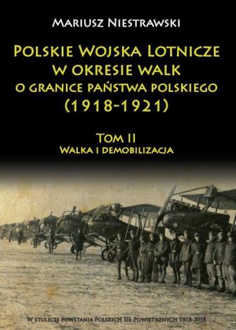 Polskie Wojska Lotnicze w okresie walk o granice państwa polskiego (1918-1921) Tom 2