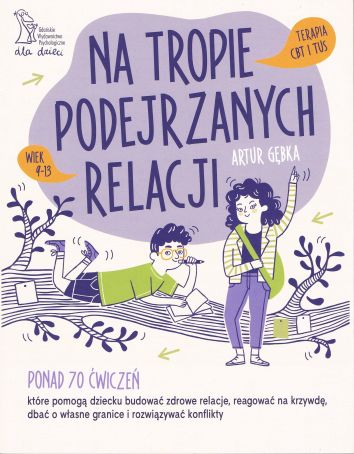 Na tropie podejrzanych relacji. Ponad 70 ćwiczeń, które pomogą dziecku budować zdrowe relacje, reagować na krzywdę, dbać o własne granice i rozwiązywać konflikty