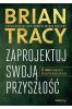 Zaprojektuj swoją przyszłość. 12 zasad osiągnięcia bezgranicznego sukcesu
