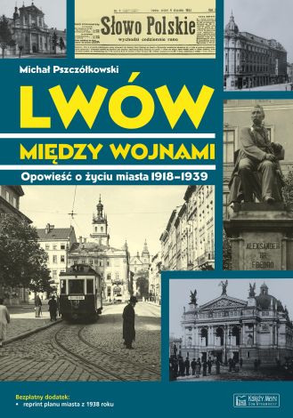 Lwów między wojnami. Opowieść o życiu miasta 1918-1939