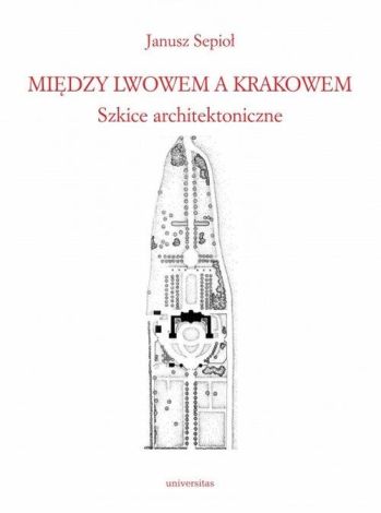 Między Lwowem a Krakowem. Szkice architektoniczne