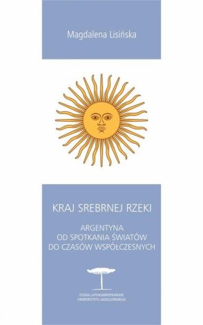 Kraj Srebrnej Rzeki. Argentyna od spotkania światów do czasów współczesnych (dodruk)