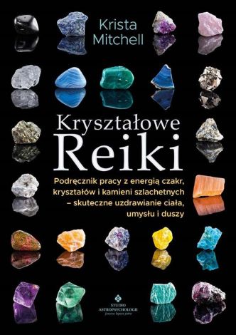 Kryształowe Reiki. Podręcznik pracy z energią czakr, kryształów i kamieni szlachetnych - skuteczne uzdrawianie ciała, umysłu i duszy wyd. 2024