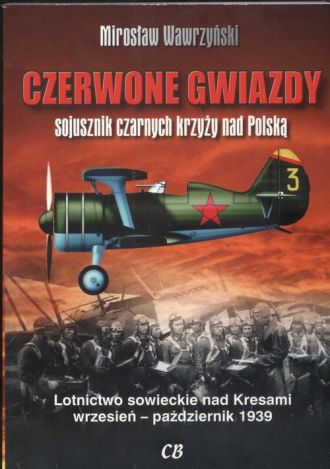 Czerwone gwiazdy sojusznik czarnych krzyży nad Polską. Lotnictwo sowieckie nad Kresami wrzesień-październik 1939