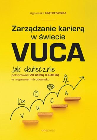 Zarządzanie karierą w świecie VUCA. Jak skutecznie pokierować własną karierą w niepewnym środowisku