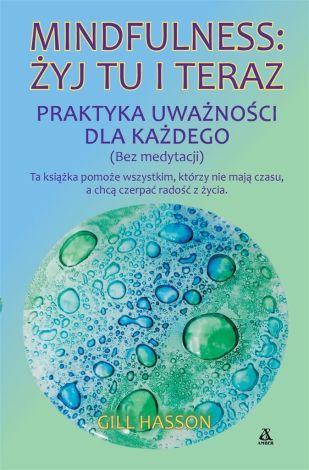 Mindfulness: żyj tu i teraz. Praktyka uważności...