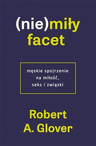 (Nie)miły facet. Męskie spojrzenie na miłość..