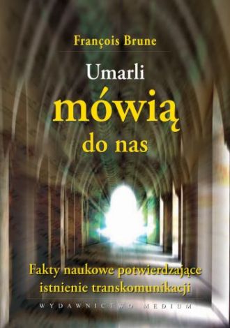 Umarli mówią do nas. Fakty naukowe potwierdzające istnienie transkomunikacji (dodruk 2023)