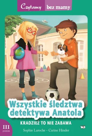 Czytamy bez mamy. Wszystkie śledztwa detektywa Anatola: Kradzież to nie zabawa!