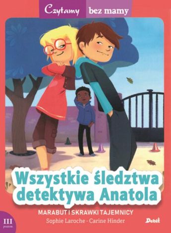 Czytamy bez mamy. Wszystkie śledztwa detektywa Anatola. Marabut i skrawki tajemnicy