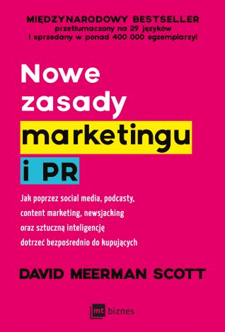 Nowe zasady marketingu i PR. Jak poprzez social media, podcasty, content marketing, newsjacking oraz sztuczną inteligencję dotrzeć bezpośrednio do kupujących