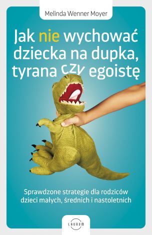 Jak nie wychować dziecka na dupka, tyrana czy egoistę