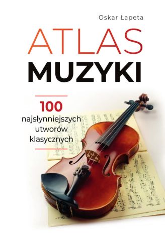 Atlas muzyki 100 najsłynniejszych utworów klasycznych