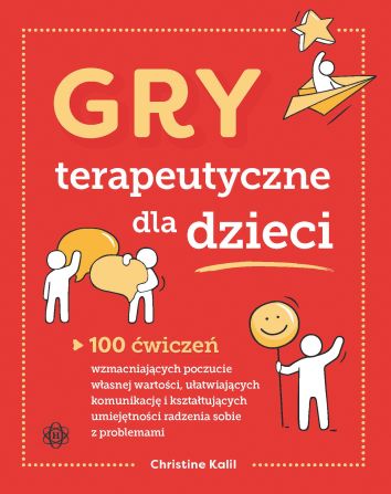 Gry terapeutyczne dla dzieci 100 ćwiczeń wzmacniających poczucie własnej wartości ułatwiających komunikację i kształtujących umiejętności radzenia sobie z problemami